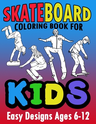 Skateboard Coloring Book For Kids Easy Designs Ages 6-12: Fun Tricks At The Parks, On Ramps And Rails To Calm The Mind While Relaxing - Sims, Lucas Kobee