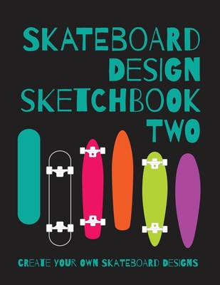 Skateboard Design Sketchbook Two: An Activity Book for Creative Kids, Teens, and Adults - Justskatejournals