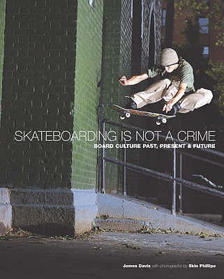 Skateboarding is Not a Crime: 50 Years of Street Culture - Davis, James, and Phillips, Skin (Photographer)