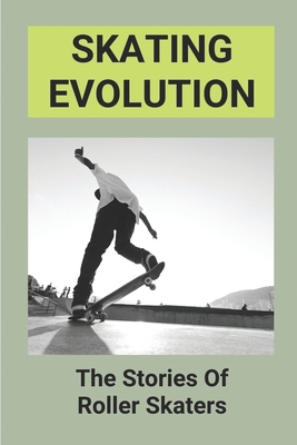 Skating Evolution: The Stories Of Roller Skaters: Skating History Timeline - Monington, Lawrence