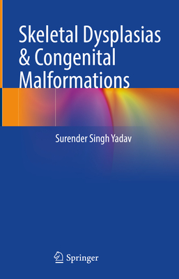 Skeletal Dysplasias & Congenital Malformations - Yadav, Surender Singh