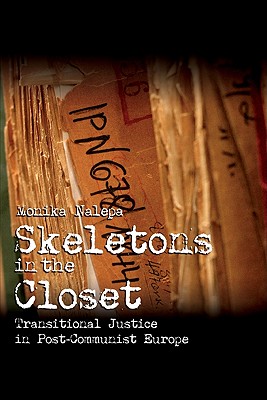 Skeletons in the Closet: Transitional Justice in Post-Communist Europe - Nalepa, Monika