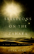Skeletons on the Zahara: A True Story of Survival - King, Dean