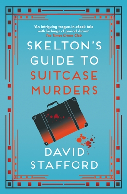 Skelton's Guide to Suitcase Murders: The Sharp-Witted Historical Whodunnit - Stafford, David