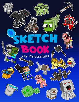 Sketch Book for Minecrafters: Sketch Book for Kids Practice How to Draw Book, 114 Pages of 8.5 X 11 Blank Paper for Sketchbook Drawing, Doodling or Sketching of Your Own Minecraft Story - Jones, Jerry
