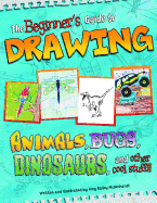 Sketch it Beginners Guide to Drawing Animals, Bugs, Dinosaurs, and Other Cool Stuff