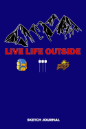 Sketch Journal: Live Life Outside, Outdoor Adventure Tenting Camper Campfire Hike Drawing Sketch Pad, Composition Book and Blank Notebook Gift for Men Women School Kids, Boys and Girls, Children Animals Doodles