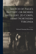 Sketch of Page's Battery, or Morris Artillery, 2D Corps, Army Northern Virginia (Classic Reprint)