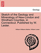 Sketch of the Geology and Mineralogy of New-London and Windham Counties, in Connecticut