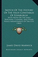 Sketch Of The History Of The High Constables Of Edinburgh: With Notes On The Early Watching, Cleaning, And Other Police Arrangements Of The City (1865)