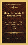 Sketch of the Life of Samuel F. Pratt with Some Account of the Early History of the Pratt Family: A Paper Read Before the Buffalo Historical Society, March 10th, 1873