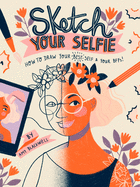 Sketch Your Selfie (Guided Sketchbook): How to Draw Your Best Self (and Your Bffs)