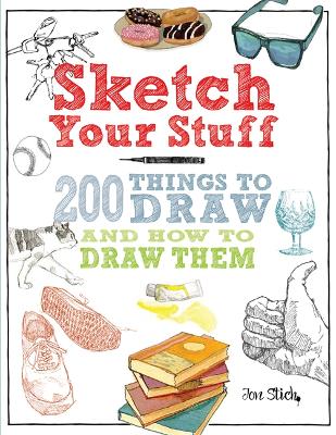 Sketch Your Stuff: 200 Things to Draw and How to Draw Them - Stich, Jon