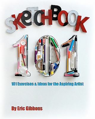 Sketchbook 101: Exercises and Ideas for the Aspiring Artist - Gibbons, Eric