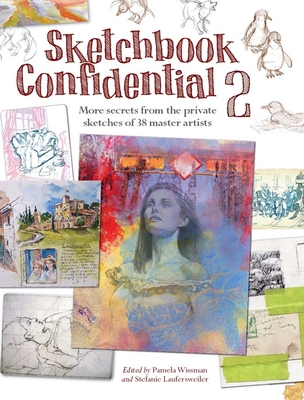 Sketchbook Confidential 2: More Secrets from the Private Sketches of 38 Master Artists - Wissman, Pamela (Editor), and Laufersweiler, Stefanie (Editor)