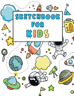 Sketchbook for Kids: Childrens Sketchbook, Learn How to Draw Workbook, 8.5 X 11 Large Blank Pages for Sketching and Drawing