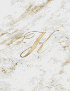 Sketchbook: Marble Elegant Gold Monogram Letter K Large (8.5x11) Personalized Artist Notebook and Sketchbook for Drawing, Sketching and Journaling for Teens and Adults (Workbook)