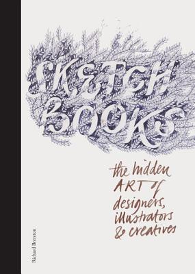 Sketchbooks:The Hidden Art of Designers, Illustrators & Creatives: "The Hidden Art of Designers, Illustrators & Creatives" - Brereton, Richard