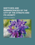 Sketches and Reminiscences of the City of the Straits and Its Vicinity