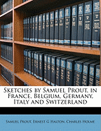 Sketches by Samuel Prout, in France, Belgium, Germany, Italy and Switzerland
