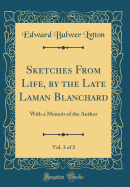 Sketches from Life, by the Late Laman Blanchard, Vol. 3 of 3: With a Memoir of the Author (Classic Reprint)