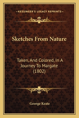 Sketches from Nature: Taken, and Colored, in a Journey to Margate (1802) - Keate, George