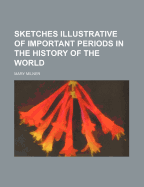 Sketches Illustrative of Important Periods in the History of the World