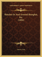 Sketches in and Around Shanghai, Etc. (1894)