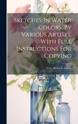 Sketches In Water Colors, By Various Artists, With Full Instructions For Copying - Vere Henry L Foster (Creator)