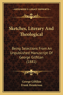 Sketches, Literary and Theological: Being Selections from an Unpublished Manuscript of George Gilfillan (1881)