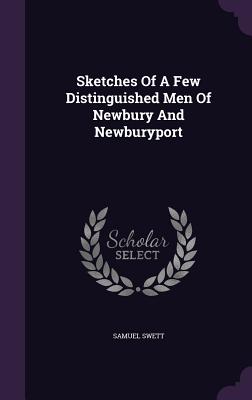 Sketches Of A Few Distinguished Men Of Newbury And Newburyport - Swett, Samuel