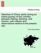 Sketches of China; Partly During an Inland Journey of Four Months, Between Peking, Nanking, and Canton; With Notices and Observations Relative to the