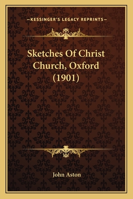 Sketches Of Christ Church, Oxford (1901) - Aston, John, MBA