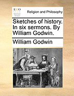 Sketches of History. in Six Sermons. by William Godwin