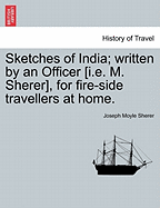 Sketches of India; Written by an Officer [I.E. M. Sherer], for Fire-Side Travellers at Home. - Sherer, Joseph Moyle