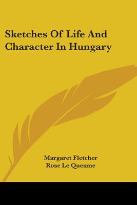 Sketches Of Life And Character In Hungary - Fletcher, Margaret