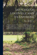 Sketches of Louisville and Its Environs: Including, Among a Great Variety of Miscellaneous Matter, a Florula Louisvillensis or, a Catalogue of Nearly 400 Genera and 600 Species of Plants That Grow in the Vicinity of the Town, Exhibiting Their Generic, ...