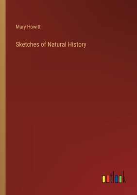 Sketches of Natural History - Howitt, Mary