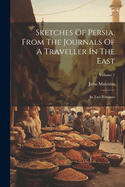 Sketches Of Persia, From The Journals Of A Traveller In The East: In Two Volumes; Volume 1