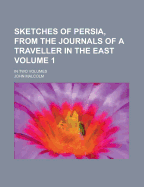 Sketches Of Persia, From The Journals Of A Traveller In The East: In Two Volumes; Volume 1