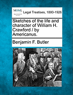 Sketches of the Life and Character of William H. Crawford / By Americanus. - Butler, Benjamin F