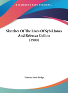 Sketches Of The Lives Of Sybil Jones And Rebecca Collins (1900)