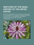 Sketches of the Naval History of the United States: From the Commencement of the Revolutionary War, to the Present Time ... Likewise an Appendix, Wherein the Chief Part of the Important Documents Concerning the Navy Are Collected