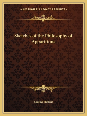 Sketches of the Philosophy of Apparitions - Hibbert, Samuel