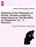 Sketches of the Philosophy of Morals. (Preface Containing ... Observations on the Remarks on Scepticism of ... T. Rennell.). - Morgan, Thomas Charles, Sir, and Rennell, Thomas