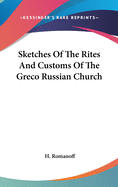 Sketches Of The Rites And Customs Of The Greco Russian Church