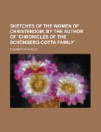 Sketches of the Women of Christendom, by the Author of 'chronicles of the Schnberg-Cotta Family'