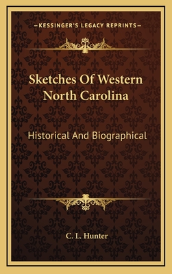 Sketches of Western North Carolina: Historical and Biographical - Hunter, C L