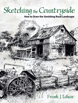 Sketching the Countryside: How to Draw the Vanishing Rural Landscape - Lohan, Frank J