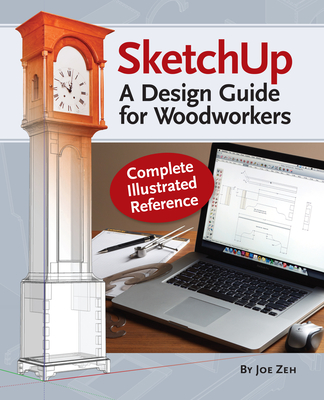 SketchUp - A Design Guide for Woodworkers: Complete Illustrated Reference - Zeh, Joe